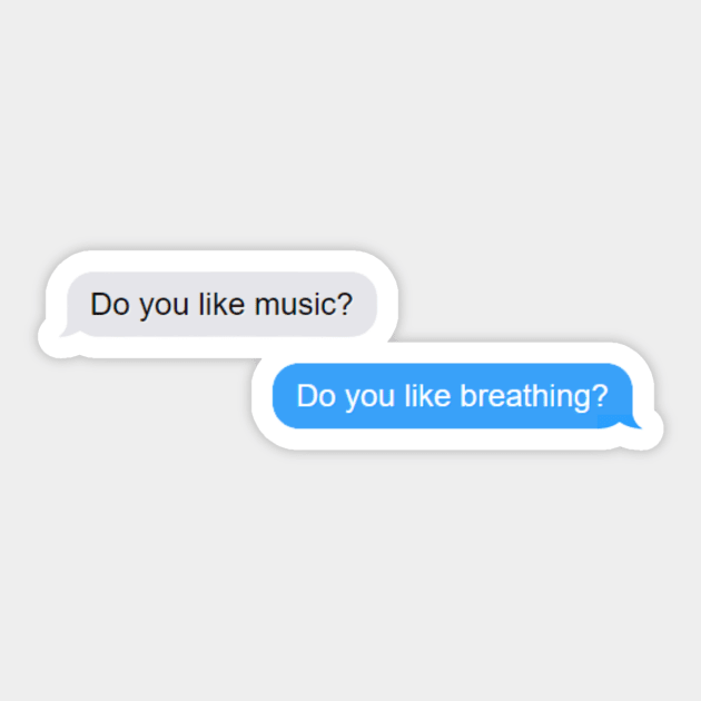 Do you like music? Do you like breathing?  - Life Quotes Sticker by BloomingDiaries